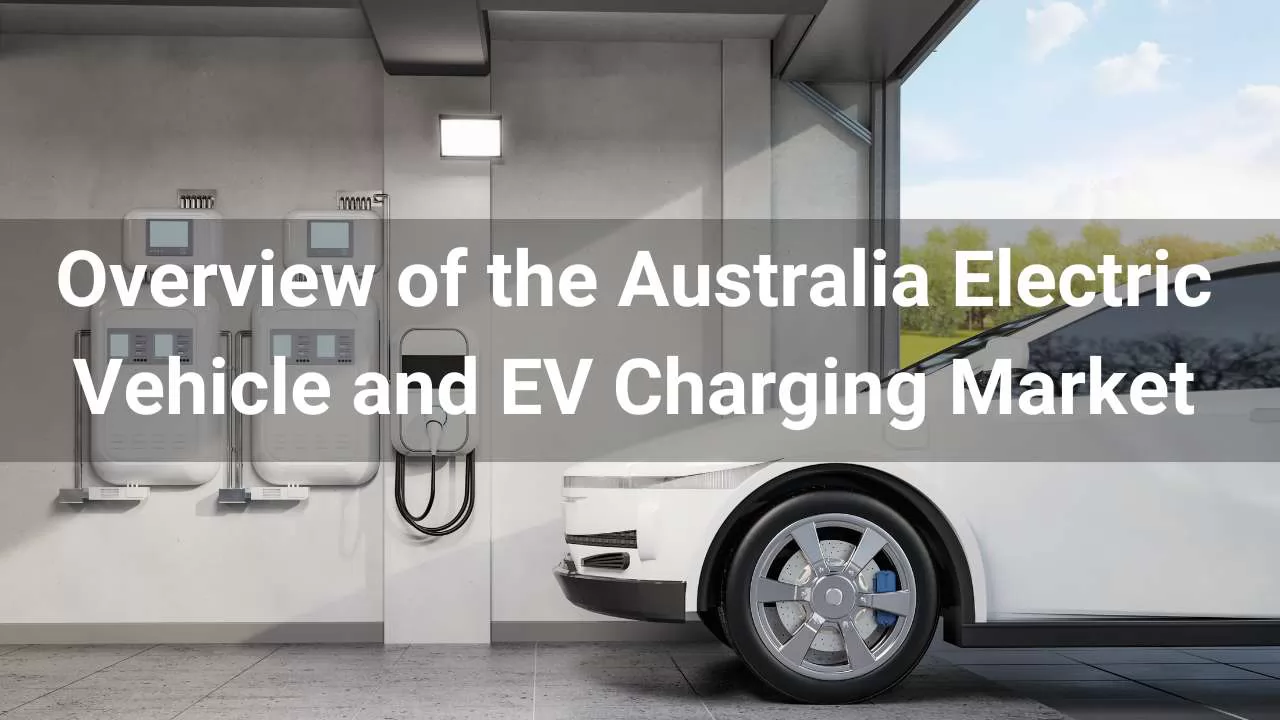 Overview of the Australia Electric Vehicle and EV Charging Market